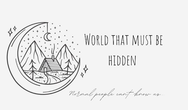 World that must be hidden ᯾ rozdział 1