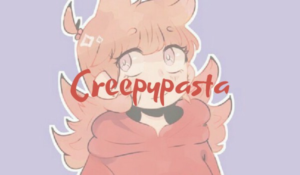 ~Creepypasta #2~