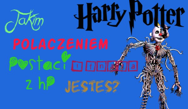 Jakim połączeniem FNAFa i Harry’ego Pottera jesteś?