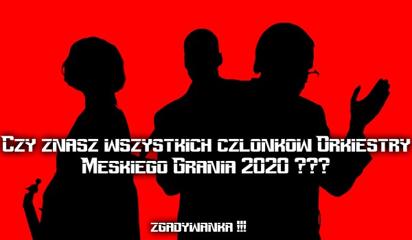 Czy znasz wszystkich członków Orkiestry Męskiego Grania 2020 ???- Zgadywanka !!!