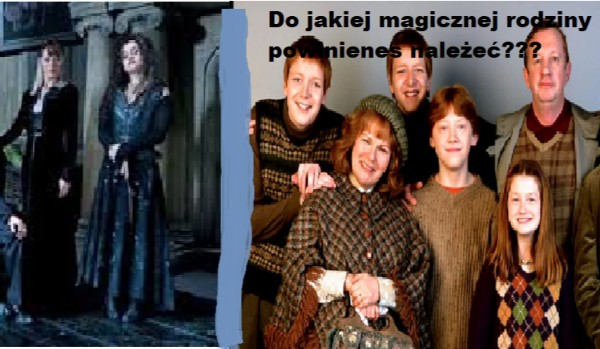 Do jakiej magicznej rodziny powinieneś należeć???