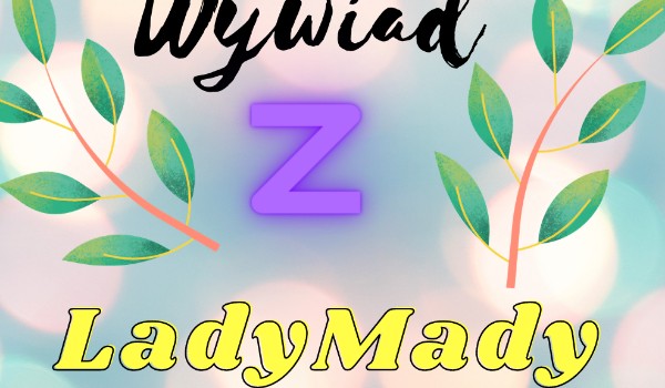 Wywiad z… LadyMady!