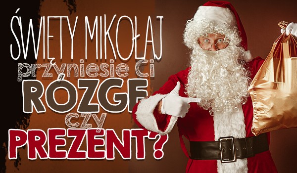 Święty Mikołaj przyniesie Ci rózgę czy prezent?