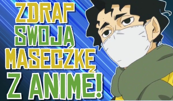 Zdrap swoją maseczkę z Anime!