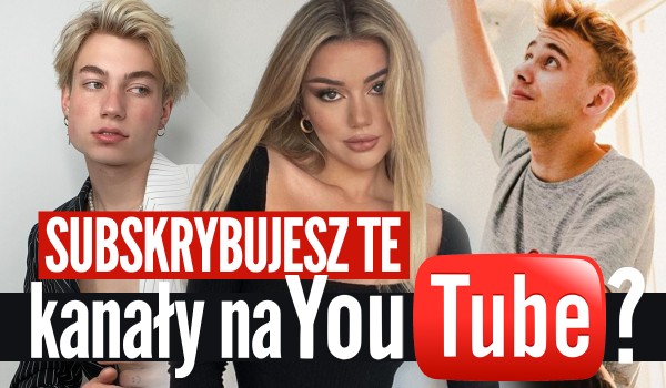 Subskrybujesz te kanały na YouTube? — Głosowanie!