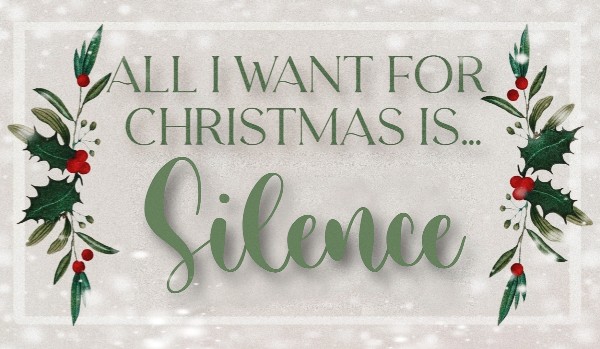 All I want for Christmas is… Silence