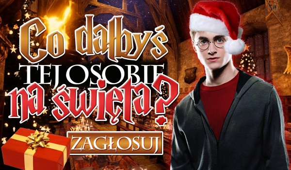 Co podarowałbyś tej osobie na święta? – Głosowanie!