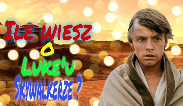 Ile wiesz o Luke’u Skywalkerze?