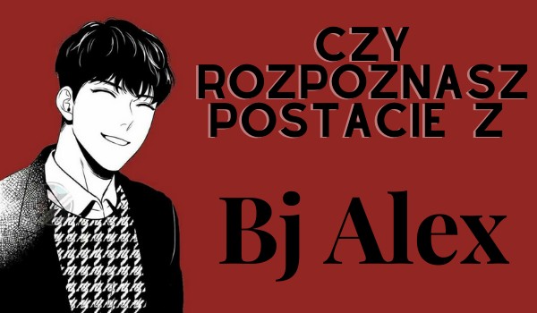 Czy znasz wszystkie postacie z manhwy BJ Alex?