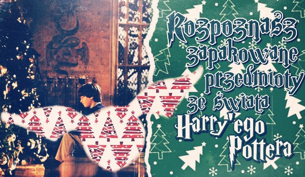 Rozpoznasz zapakowane prezenty ze świata Harry’ego Pottera?