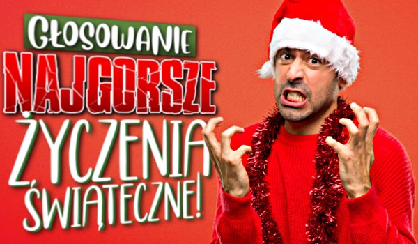 Głosowanie – Najgorsze życzenia świąteczne!