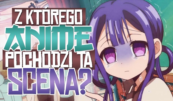 Z jakiego anime pochodzi ta scena? – Test na czas!