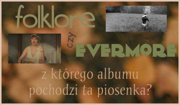 ,,folklore” czy ,,evermore”? – z którego albumu pochodzi ta piosenka?