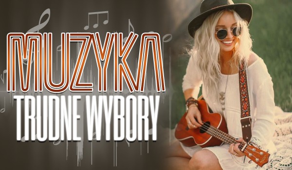 Co wolisz? – Trudne wybory na temat muzyki!