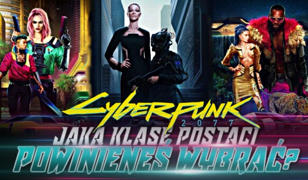 Jaką klasę powinieneś wybrać dla swojej postaci w Cyberpunk 2077?