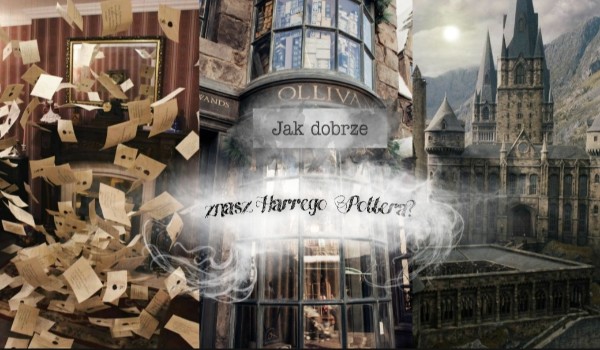 Jak dobrze znasz Harrego Pottera?