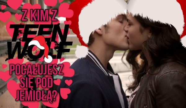 Z kim z Teen Wolf pocałujesz się pod jemiołą? – zdrapka