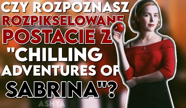Czy rozpoznasz spikselowane postacie z Chilling Adventures of Sabrina?