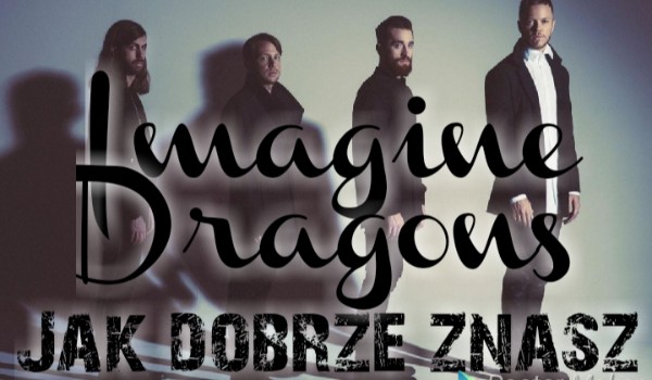 Jak dobrze znasz Imagine Dragons?