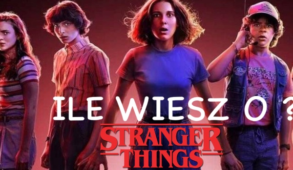 Ile wiesz o serialu pt,,Stranger Things “