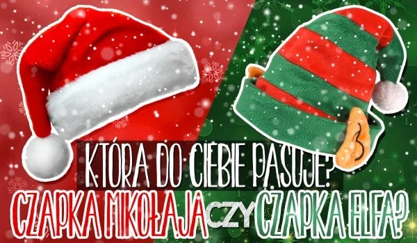 Która czapka do Ciebie pasuje? Czapka Mikołaja czy Elfa?