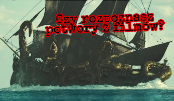 Czy rozpoznasz potwory z filmów?