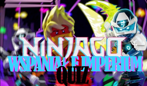 Ninjago: Wspaniałe Imperium – Quiz