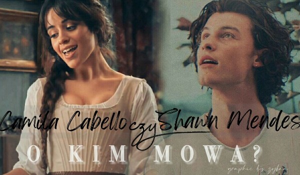 Shawn Mendes czy Camila Cabello – O kim mowa?