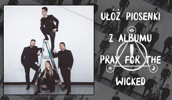 Czy uda Ci się ułożyć wszystkie piosenki z albumu Pray for the wicked od Panic! At The Disco w odpowiedniej kolejności?