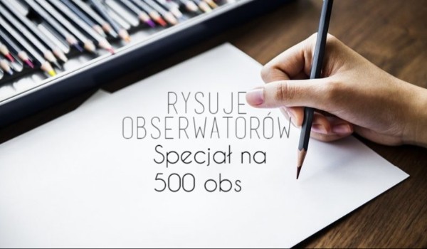 Rysuje obserwatorów! – specjał na 500 obs – rysunek dla @Xiaomi