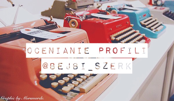 Ocenianie profili – @bejbi_szerk
