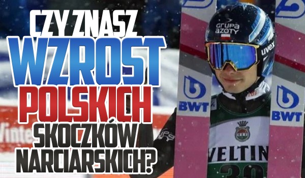 Czy znasz wzrost polskich skoczków narciarskich?