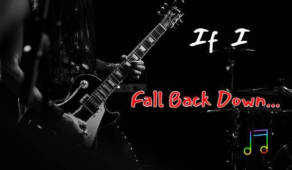 If I fall back down…