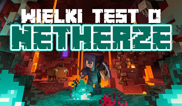 Wielki test o Netherze — Jak wiele o nim wiesz?