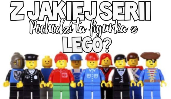 Czy wiesz z jakiej serii pochodzi ta minifigurka z Lego?