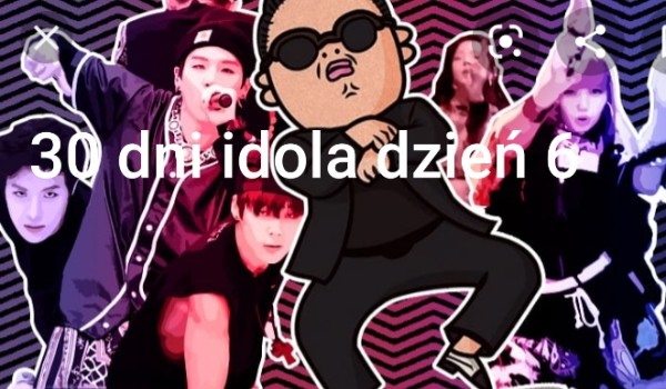 30 dni idola dzień 6