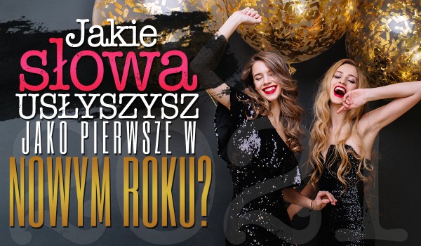 Jakie słowa usłyszysz jako pierwsze w nowym roku?