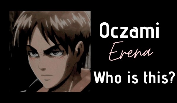 Oczami Erena: Kto to jest?