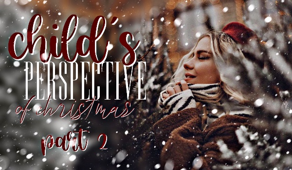 Child’s Perspective of Christmas [2/2]