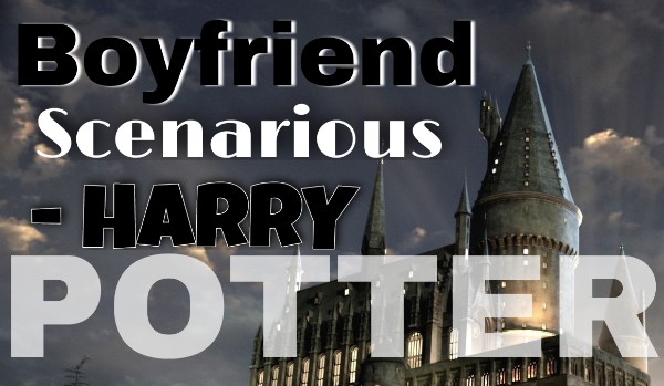 Boyfriend Scenarious – HARRY POTTER