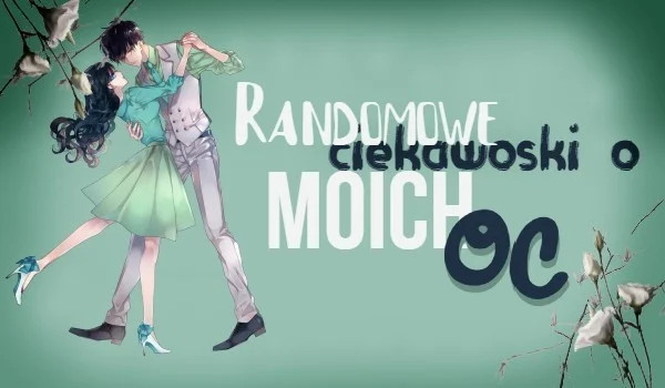 # / Randomowe ciekawostki o moich oc / 08