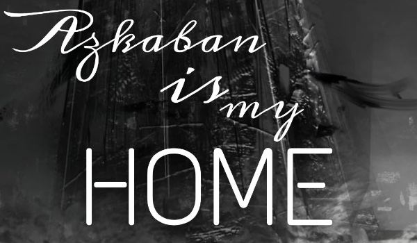Azkaban is my HOME!