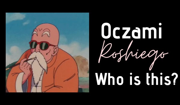 Oczami Mastera Roshiego: Kto to jest?