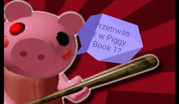 Czy przetrwasz w Piggy? Book 1