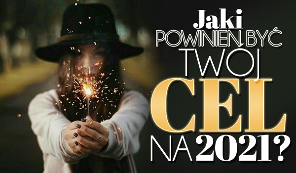 Jaki powinien być Twój cel na 2021 rok?