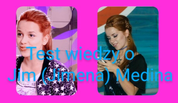 Test wiedzy o Jim (Jimena) Medina