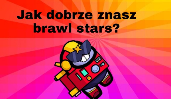 Jak dobrze znasz brawl stars?