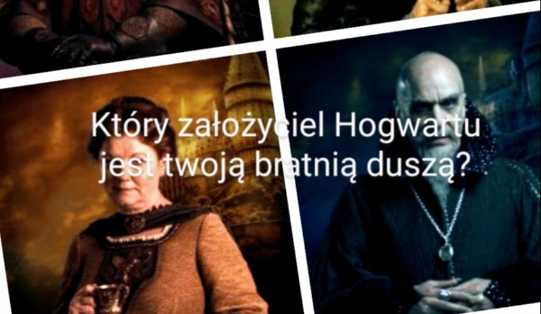 Który założyciel Hogwartu może nazwać cię swoją bratnią duszą?