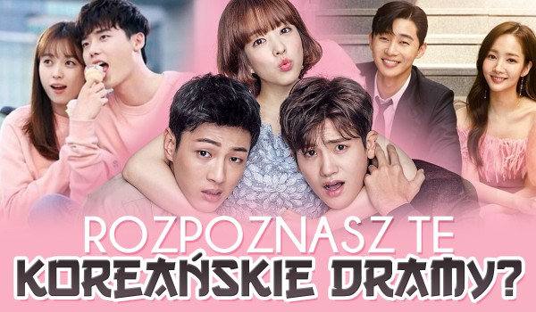 Rozpoznasz te koreańskie dramy?