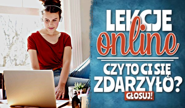 Lekcje online – czy to Ci się zdarzyło?